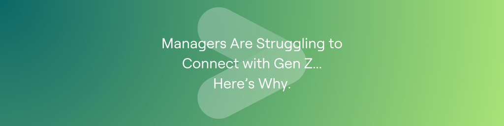 Managers Are Struggling to Connect with Gen Z. Here’s Why.