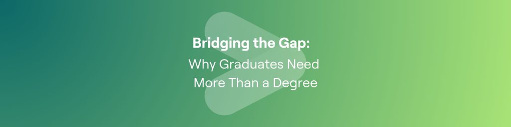 Bridging the Gap: Why Graduates Need More Than a degree