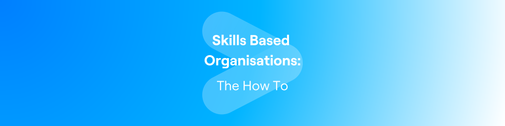 Skills Based Organisations – The How To – Video Series 2025